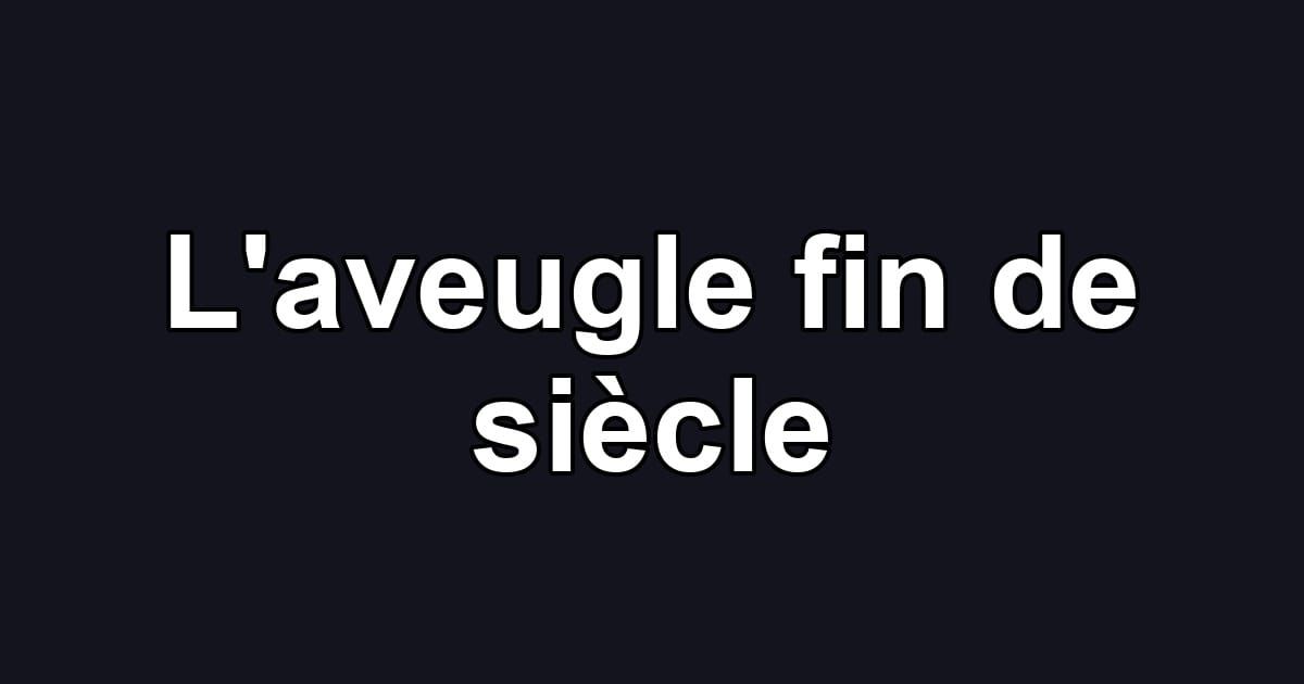 L'aveugle fin de siècle