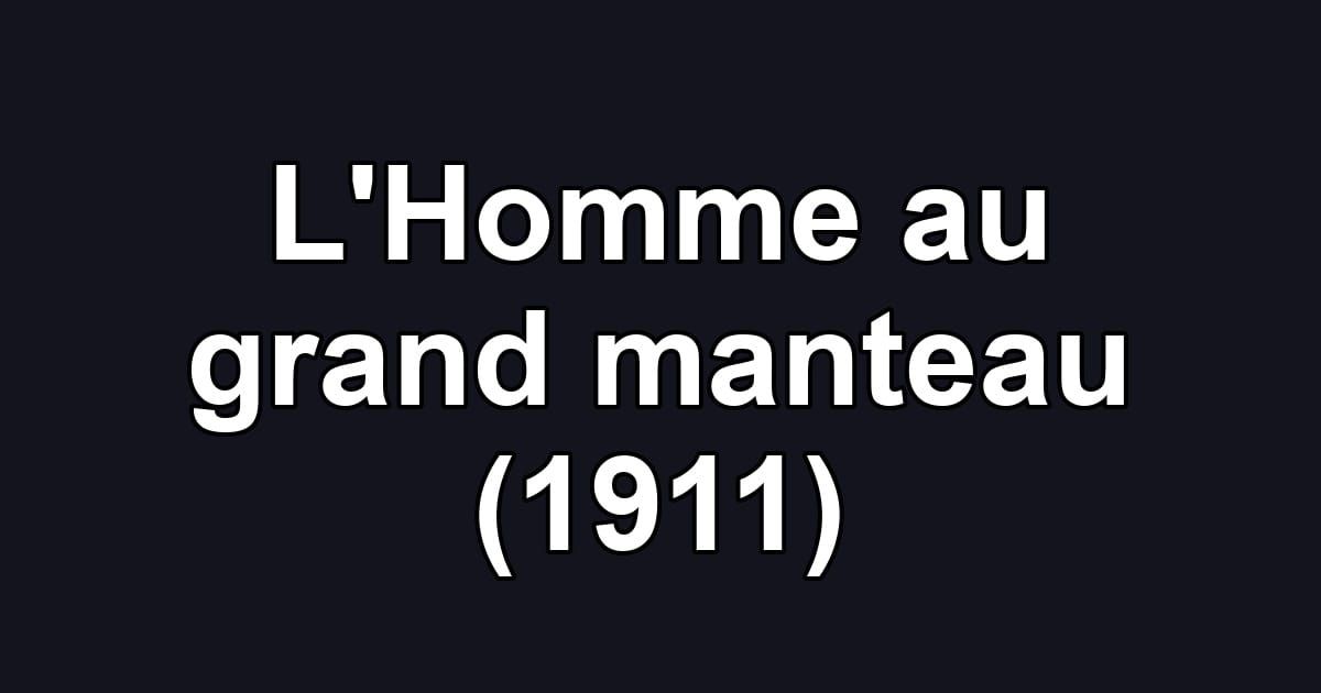 L'Homme au grand manteau (1911)