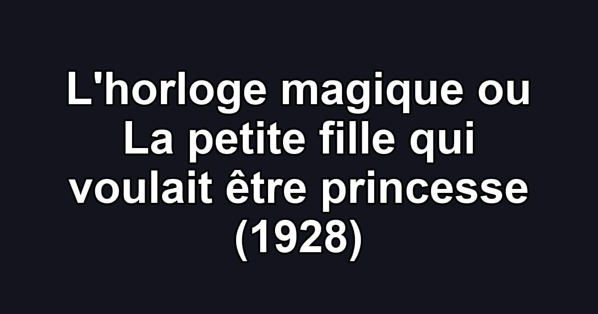 L'horloge magique ou La petite fille qui voulait être princesse (1928)