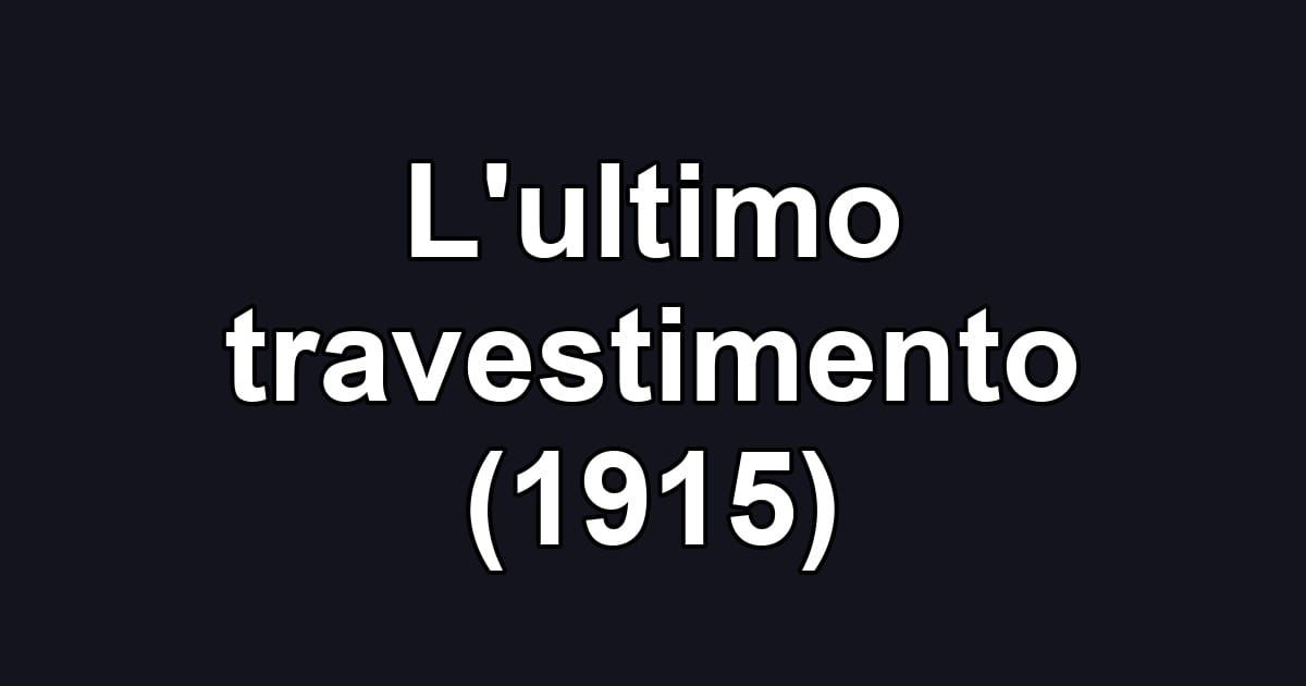 L'ultimo travestimento (1915)