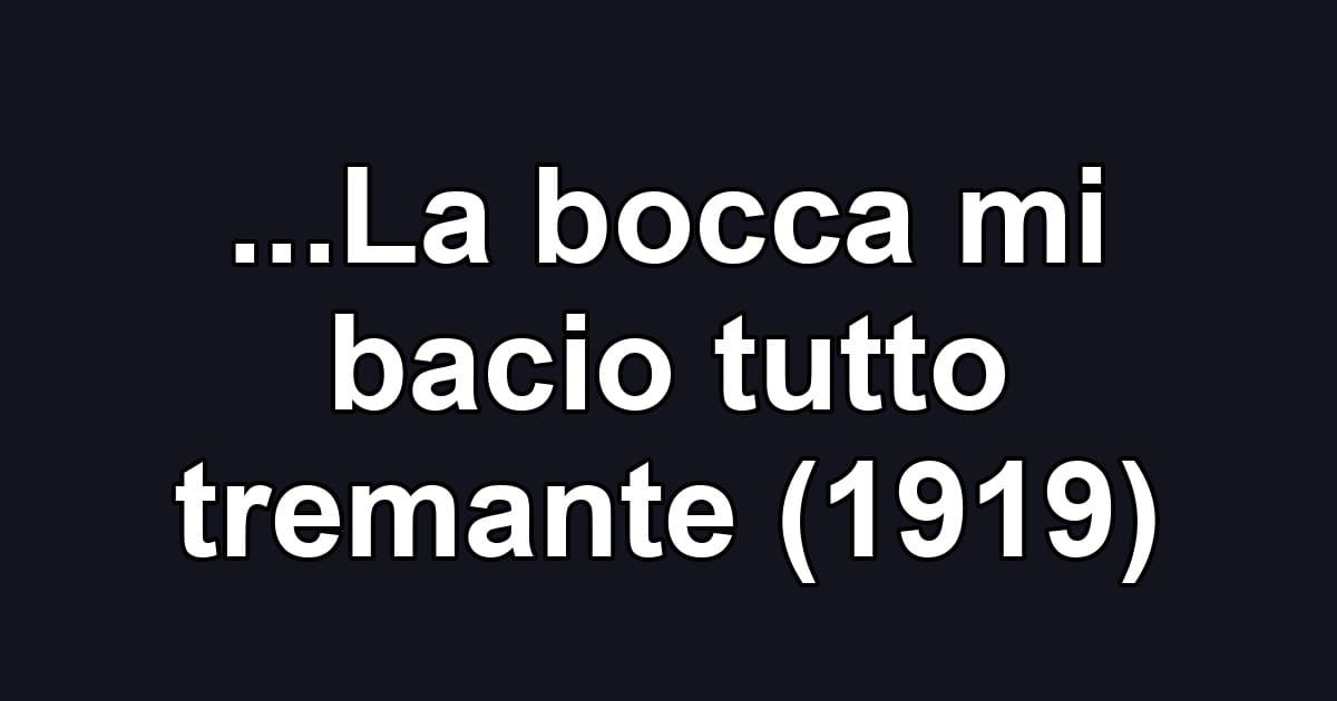 ...La bocca mi bacio tutto tremante (1919)