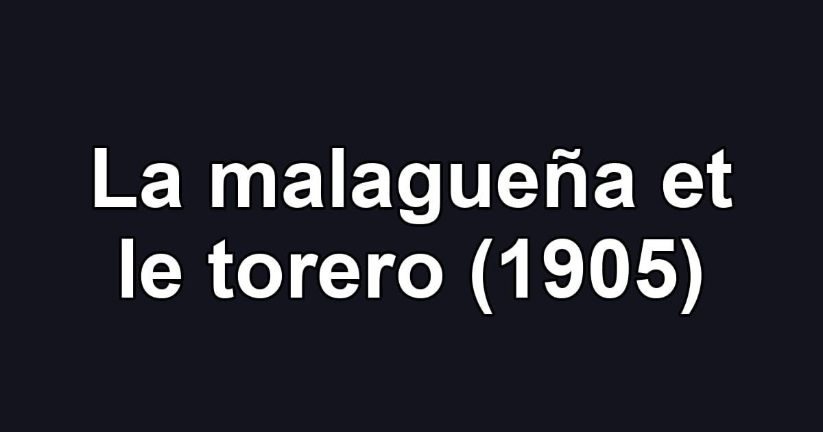 La malagueña et le torero (1905)