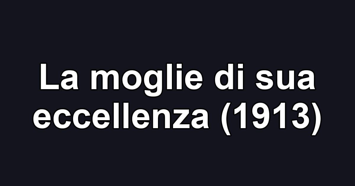 La moglie di sua eccellenza (1913)