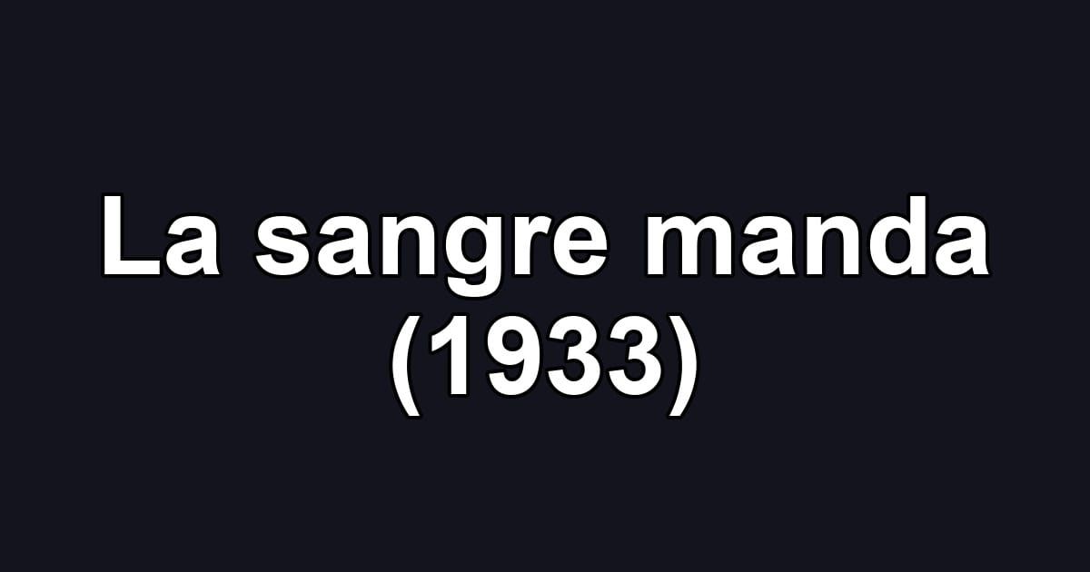 La sangre manda (1933)