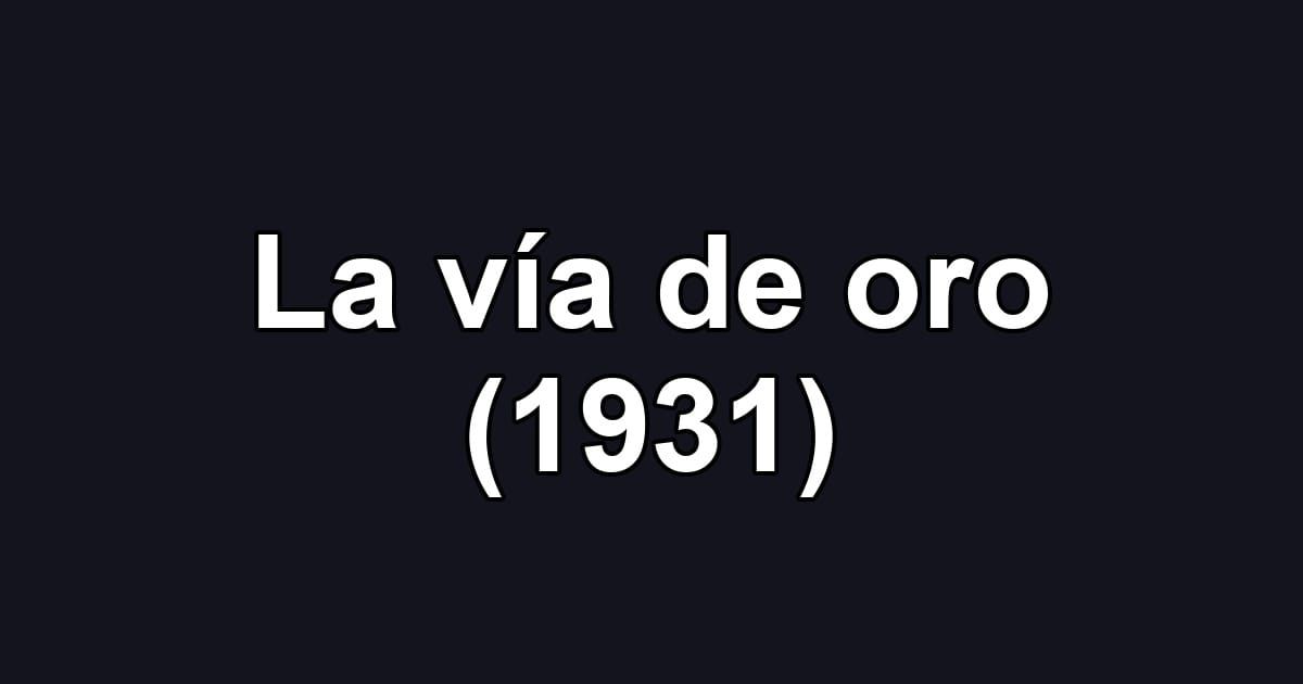 La vía de oro (1931)