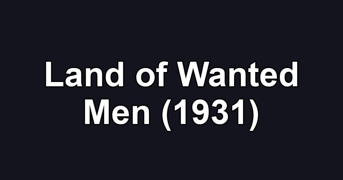 Land of Wanted Men (1931)