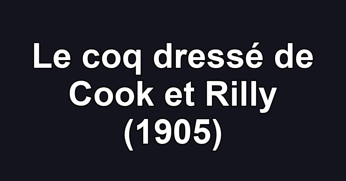 Le coq dressé de Cook et Rilly (1905)
