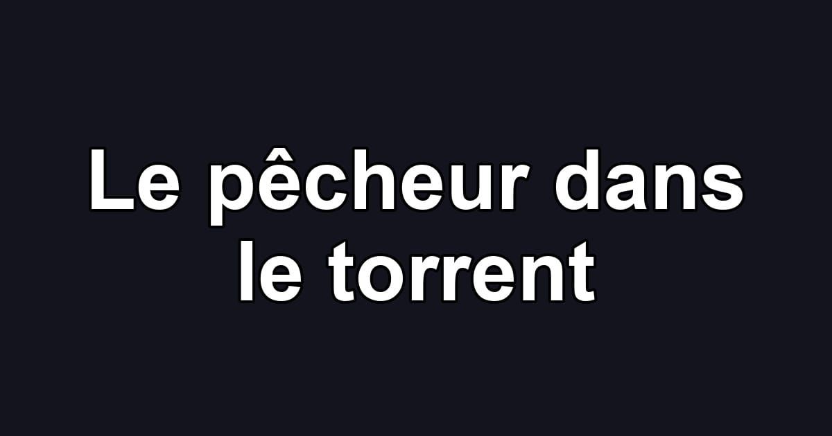 Le pêcheur dans le torrent