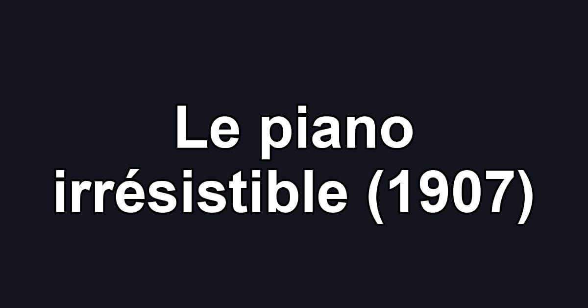 Le piano irrésistible (1907)