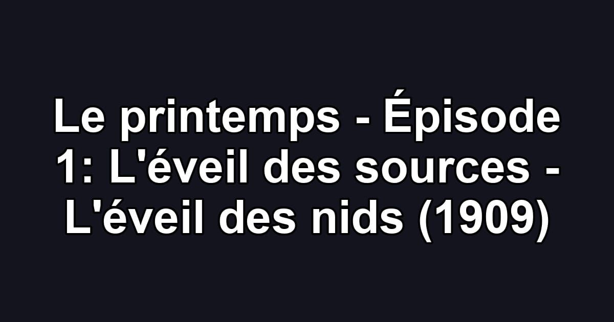 Le printemps - Épisode 1: L'éveil des sources - L'éveil des nids (1909)