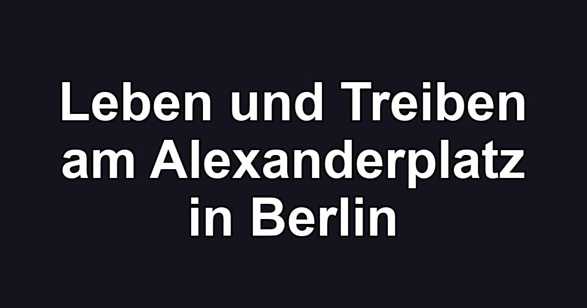 Leben und Treiben am Alexanderplatz in Berlin