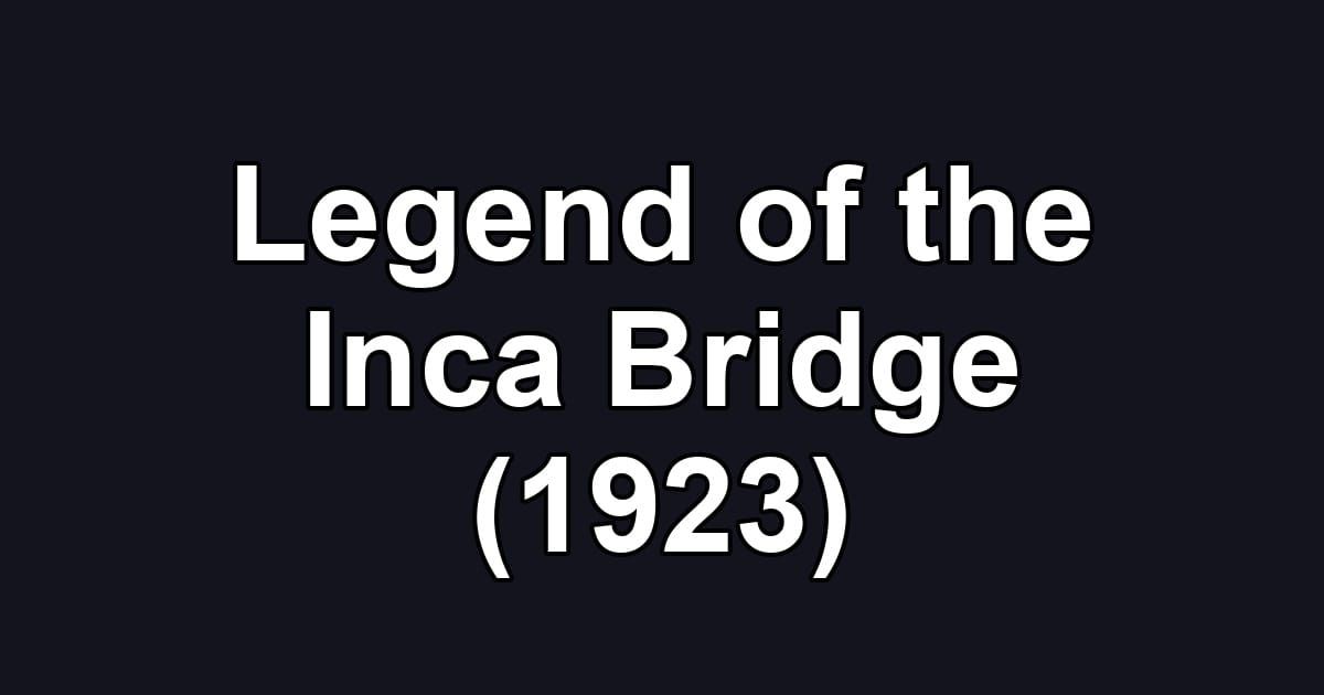 Legend of the Inca Bridge (1923)