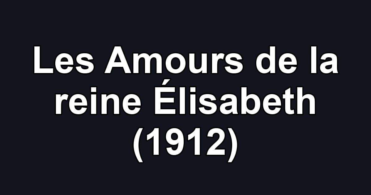 Les Amours de la reine Élisabeth (1912)