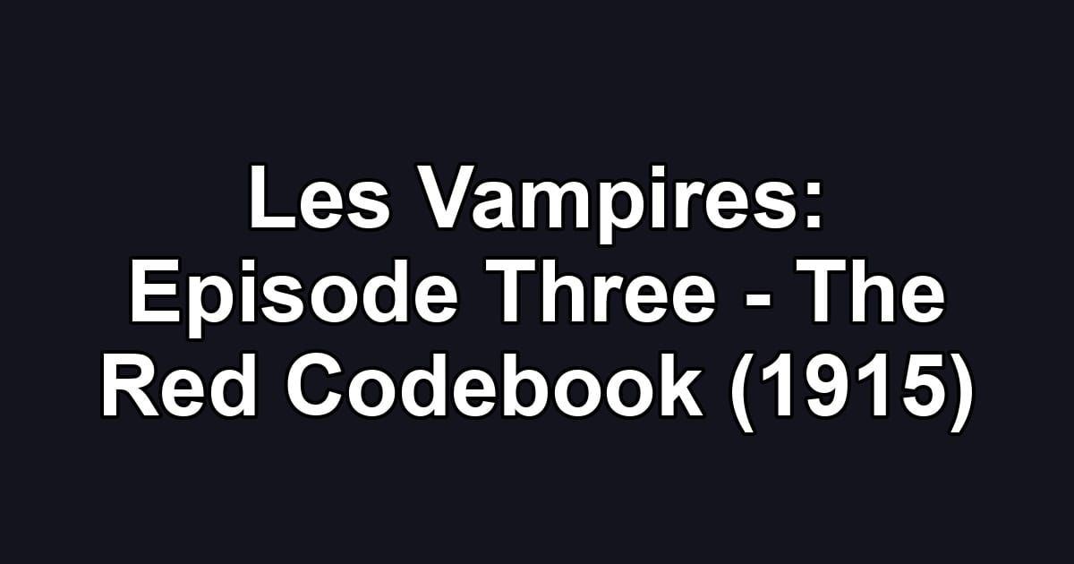 Les Vampires: Episode Three - The Red Codebook (1915)