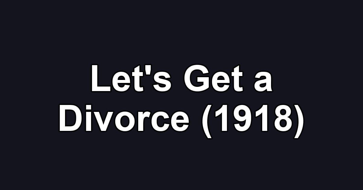 Let's Get a Divorce (1918)