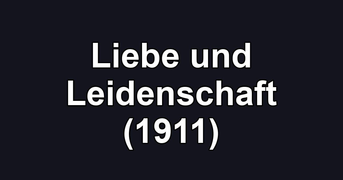 Liebe und Leidenschaft (1911)