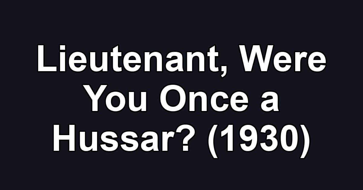 Lieutenant, Were You Once a Hussar? (1930)