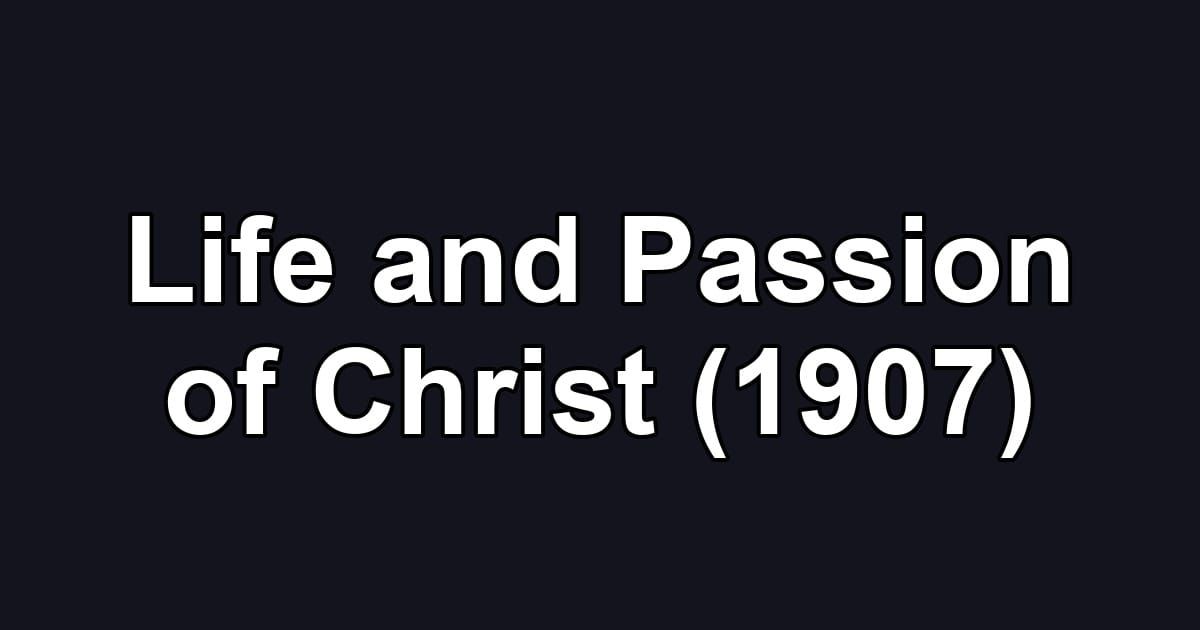 Life and Passion of Christ (1907)