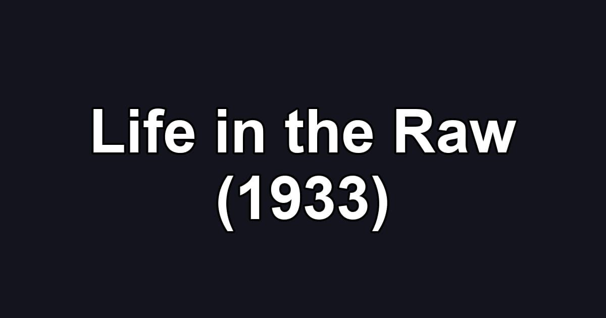 Life in the Raw (1933)