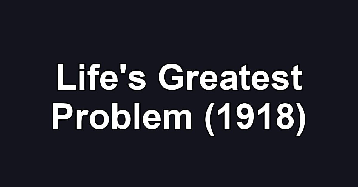 Life's Greatest Problem (1918)