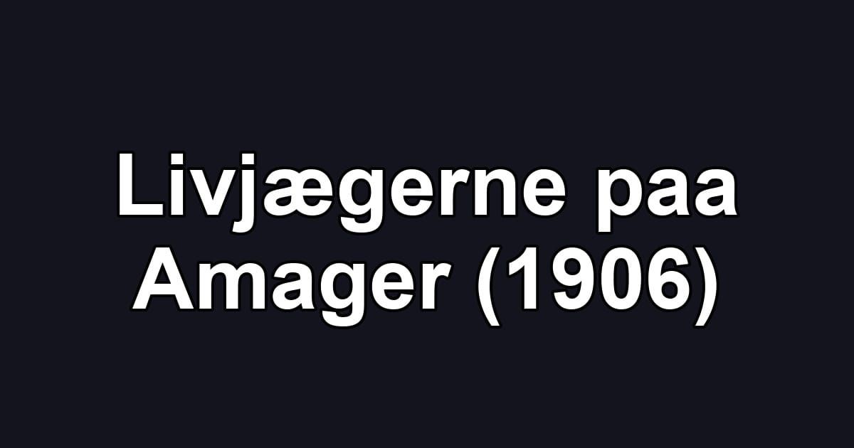 Livjægerne paa Amager (1906)