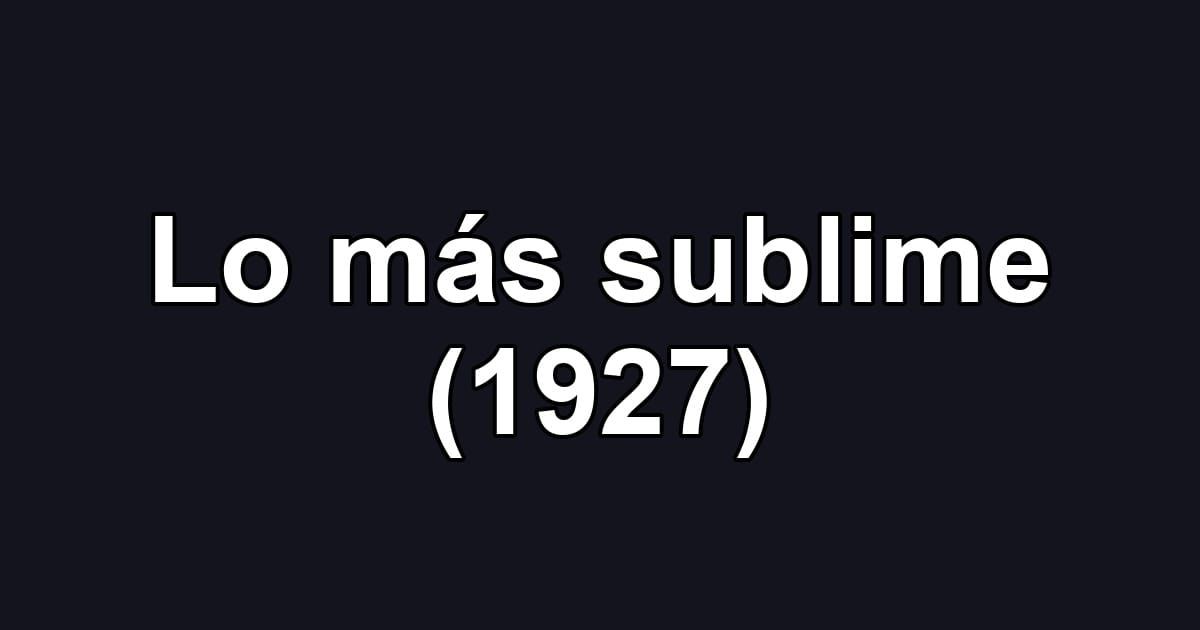 Lo más sublime (1927)