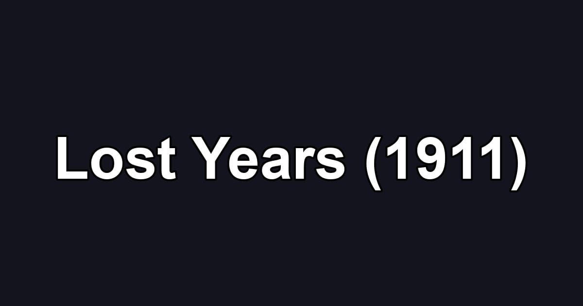 Lost Years (1911)