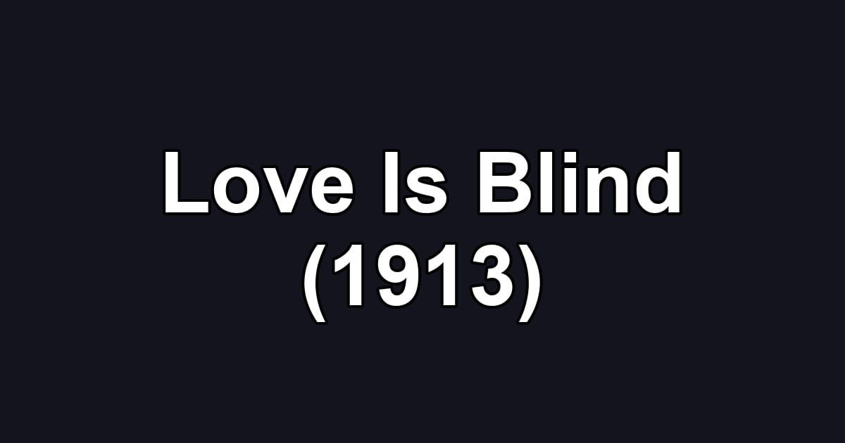 Love Is Blind (1913)