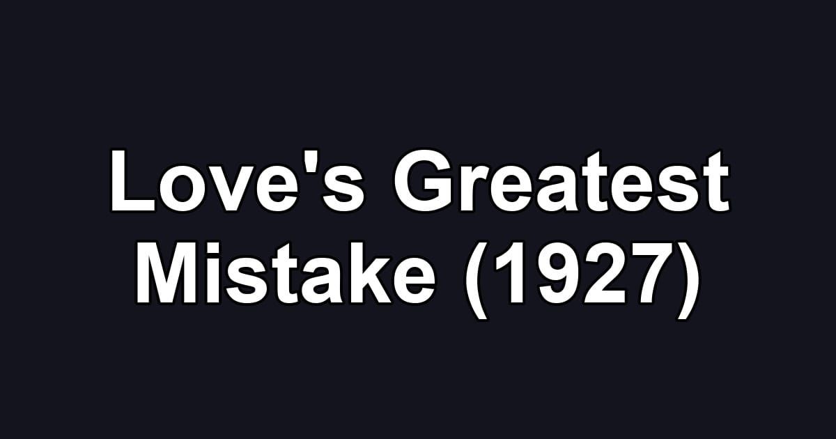 Love's Greatest Mistake (1927)