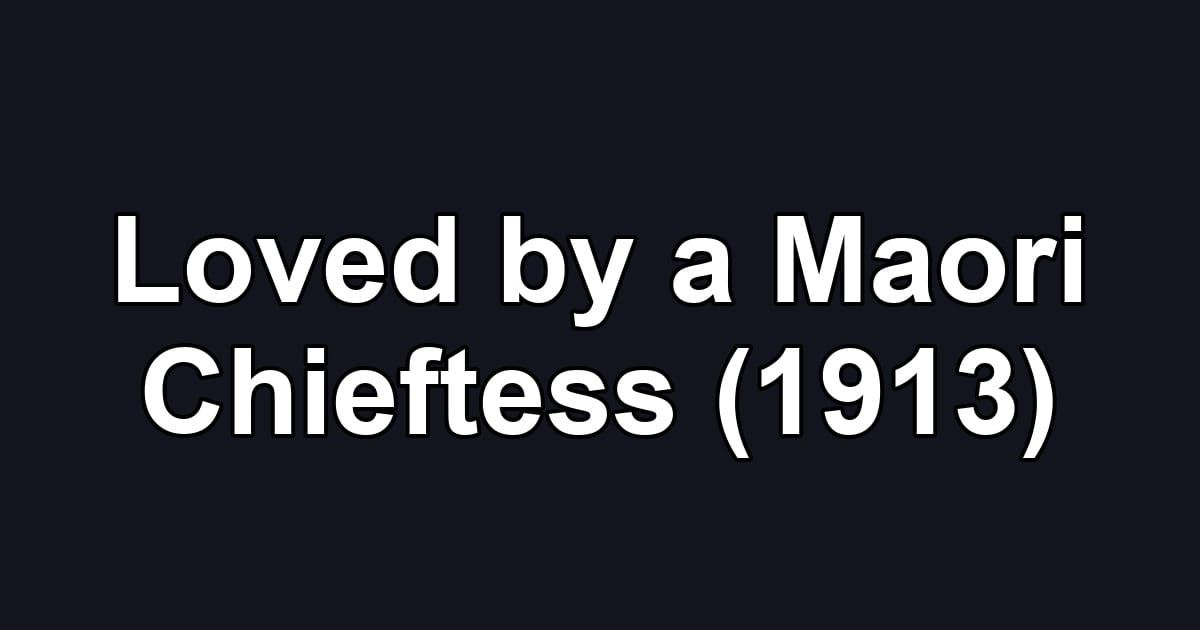Loved by a Maori Chieftess (1913)