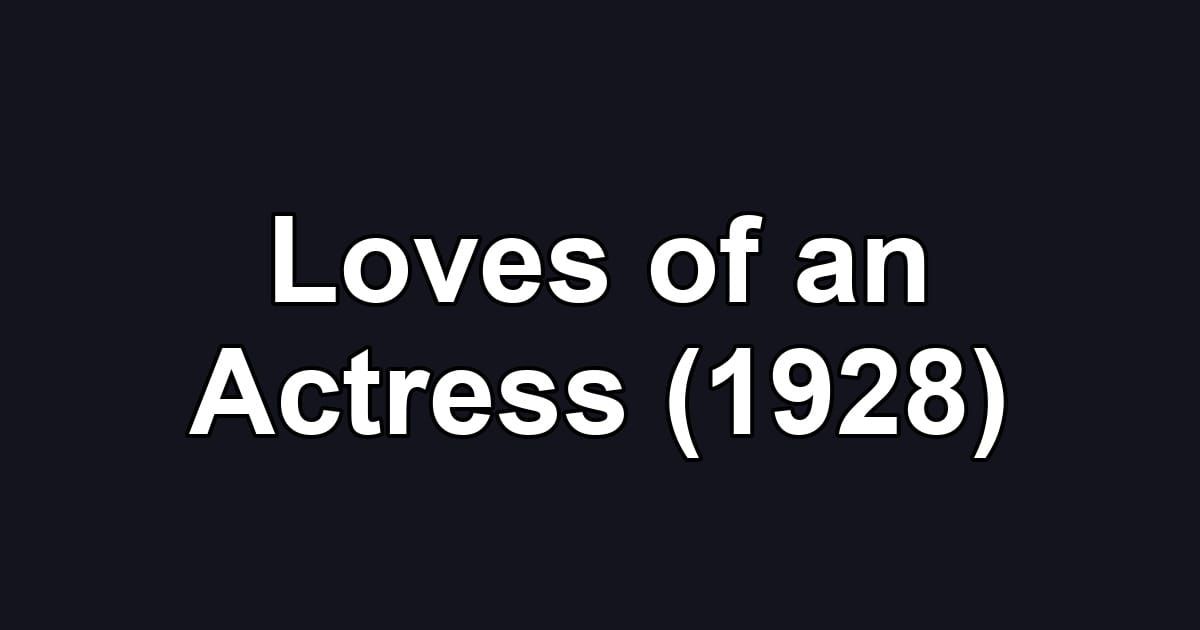 Loves of an Actress (1928)