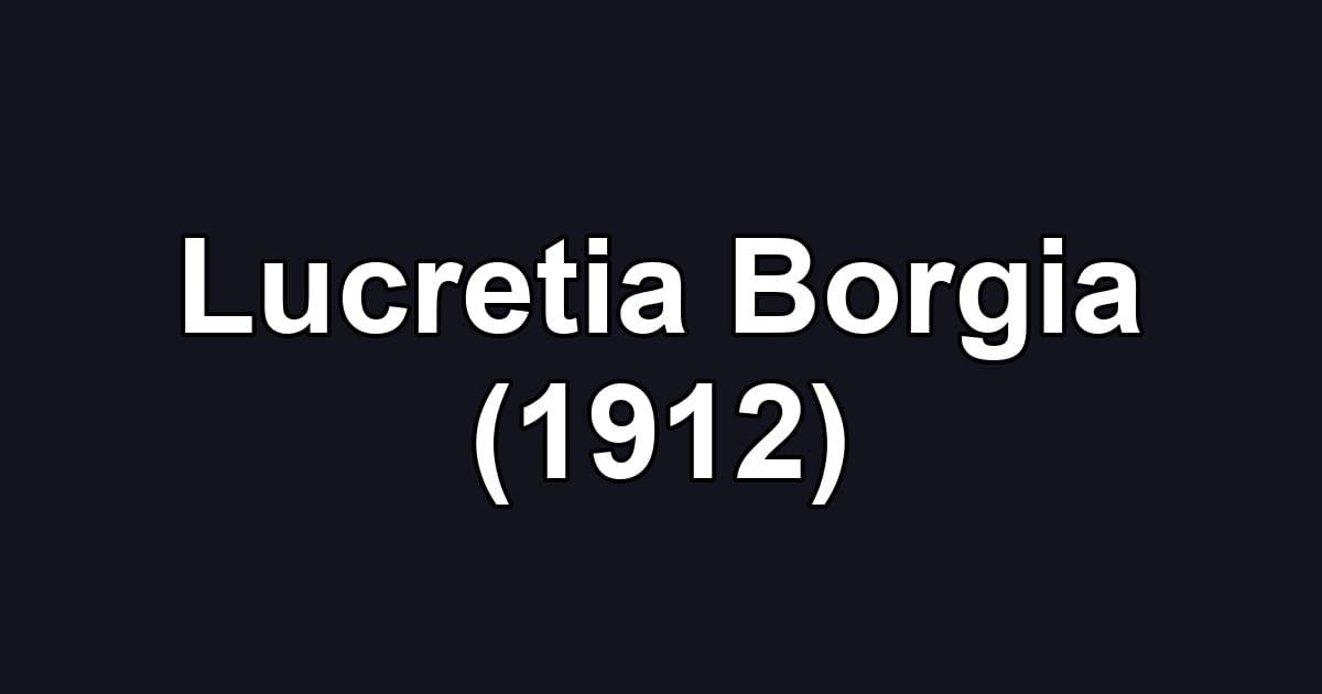 Lucretia Borgia (1912)