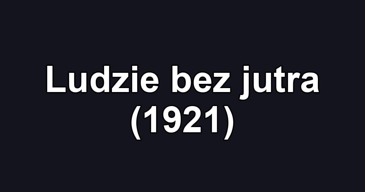 Ludzie bez jutra (1921)