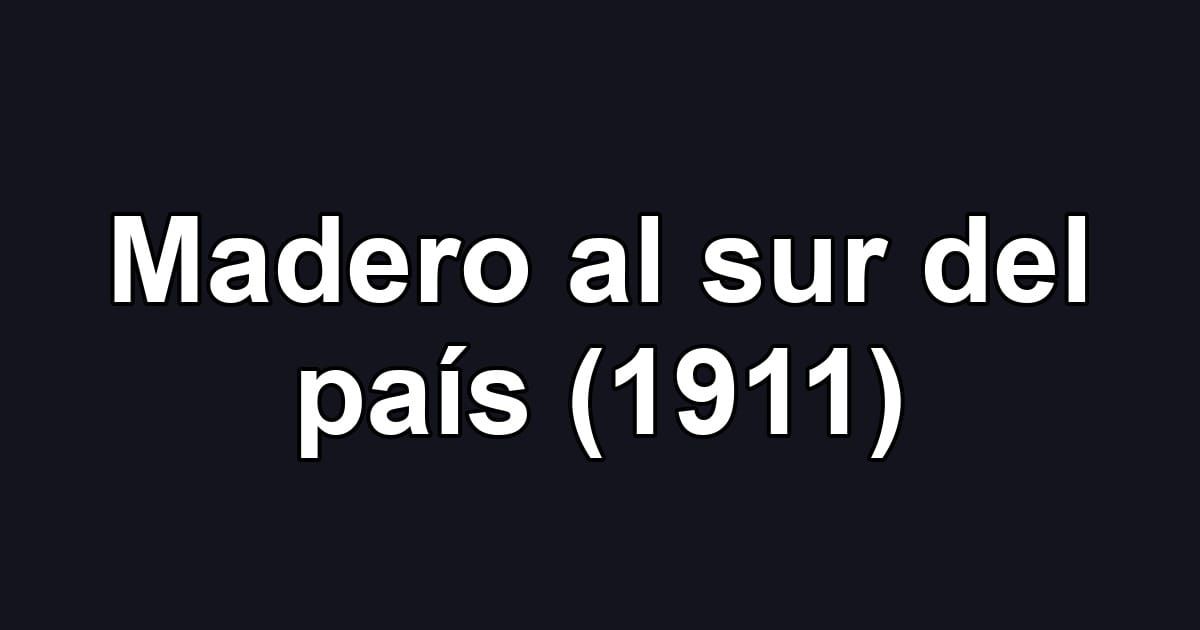 Madero al sur del país (1911)