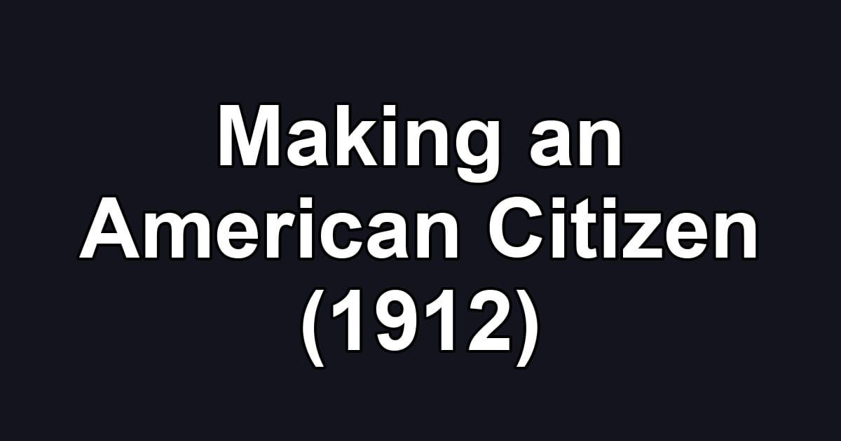 Making an American Citizen (1912)