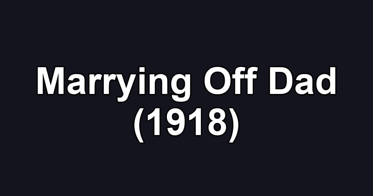 Marrying Off Dad (1918)