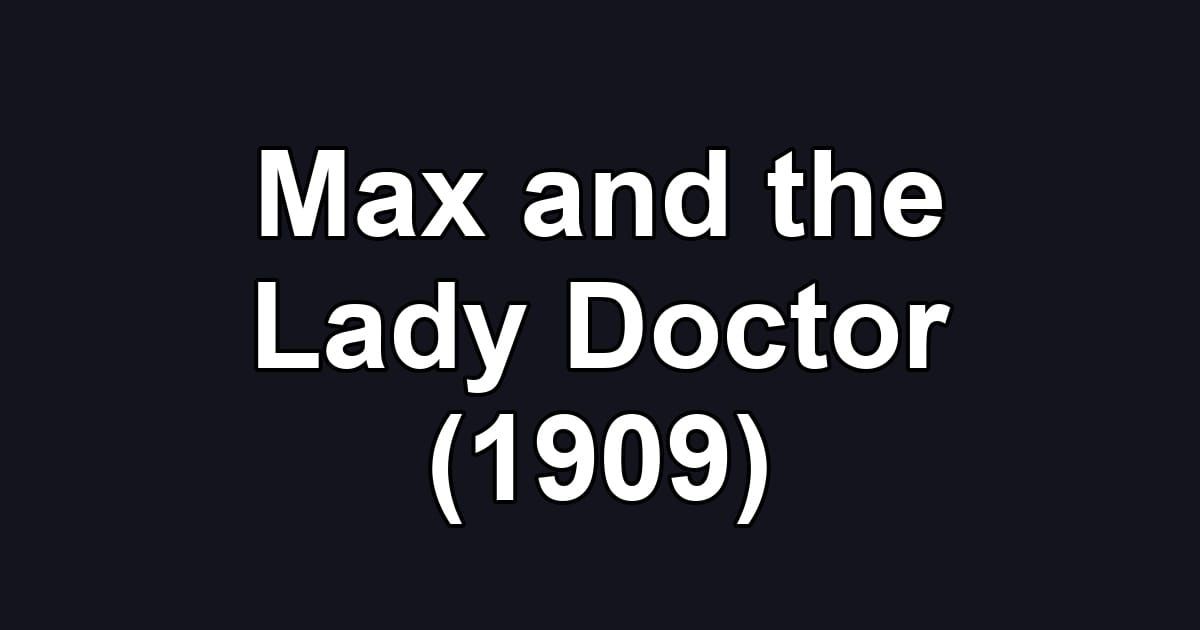 Max and the Lady Doctor (1909)