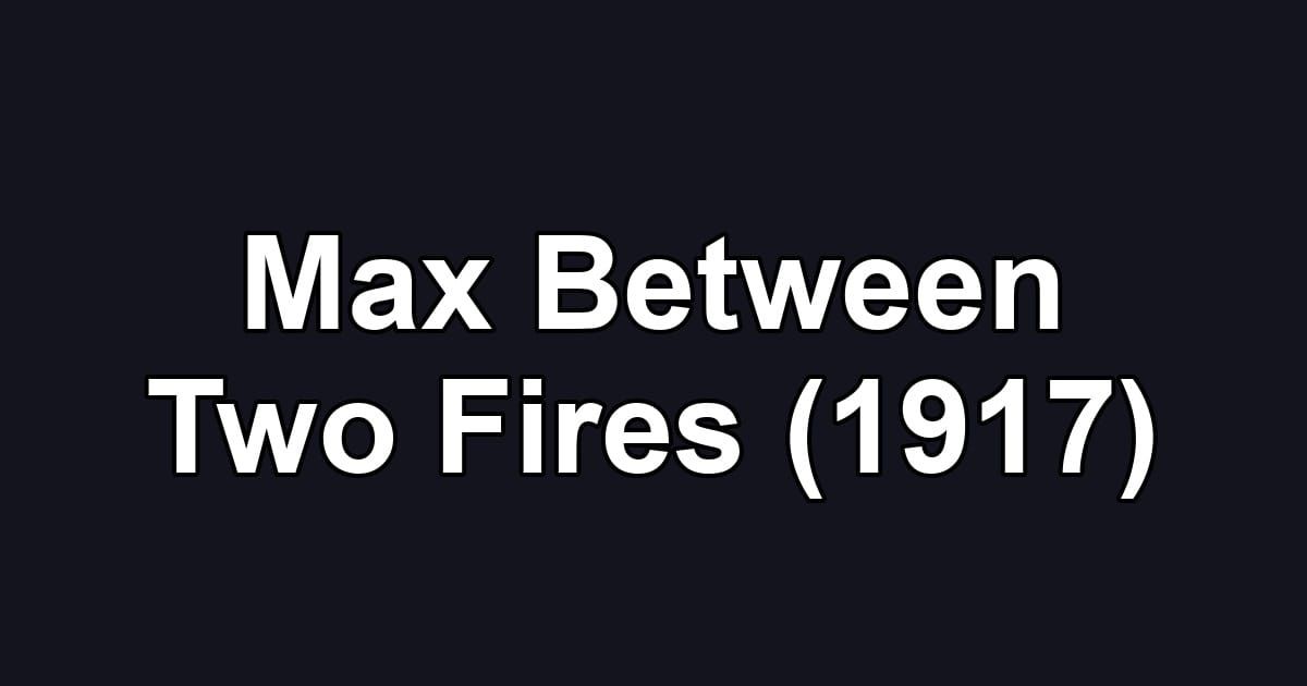 Max Between Two Fires (1917)