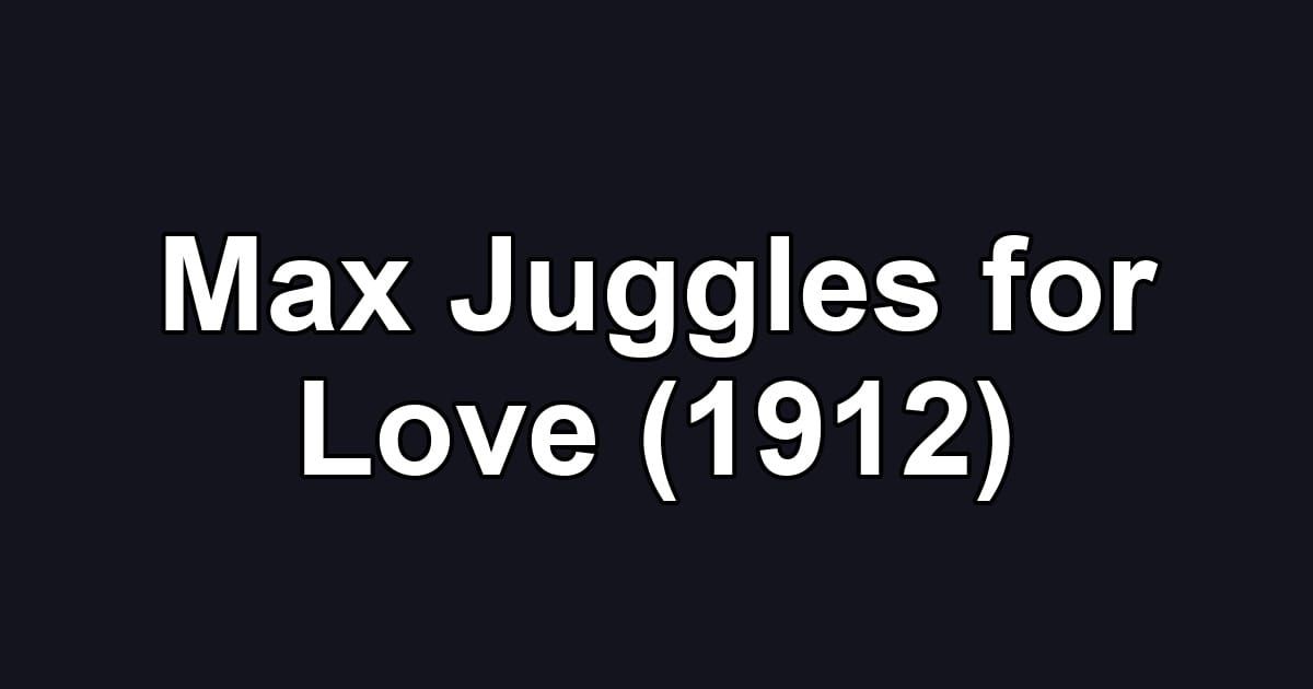 Max Juggles for Love (1912)