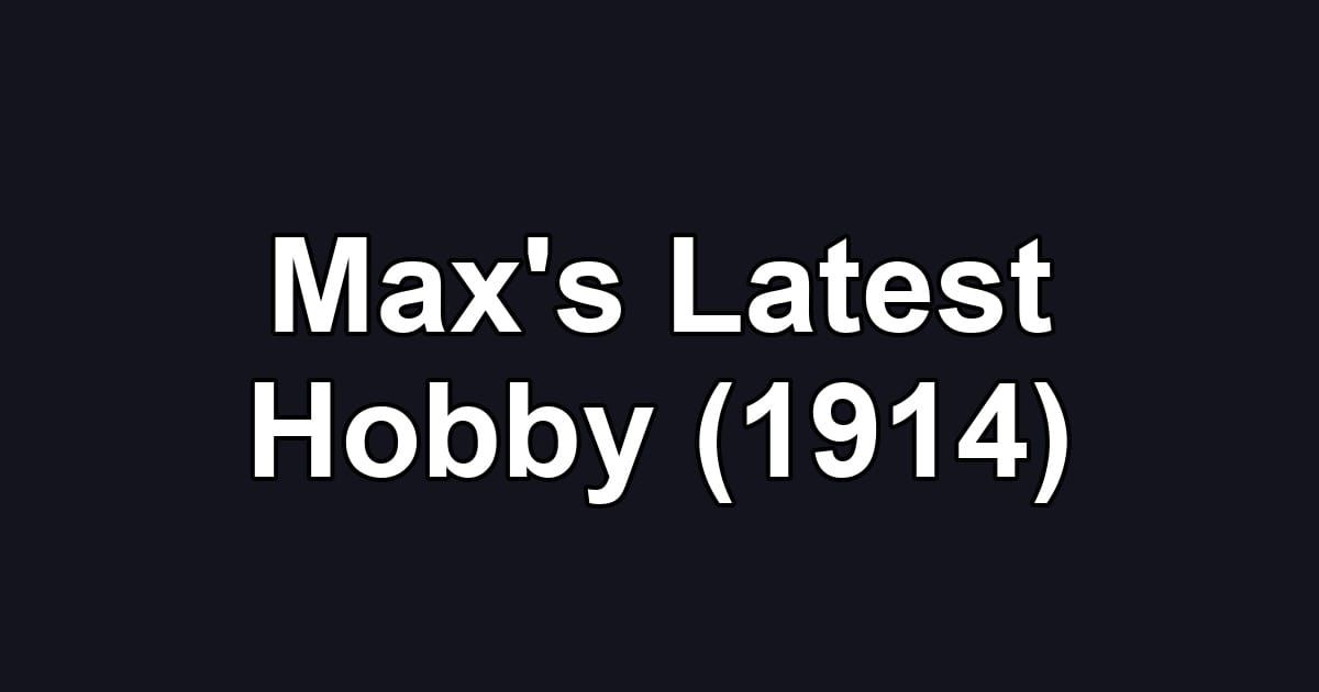 Max's Latest Hobby (1914)