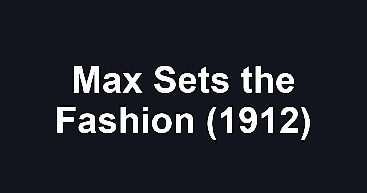 Max Sets the Fashion (1912)