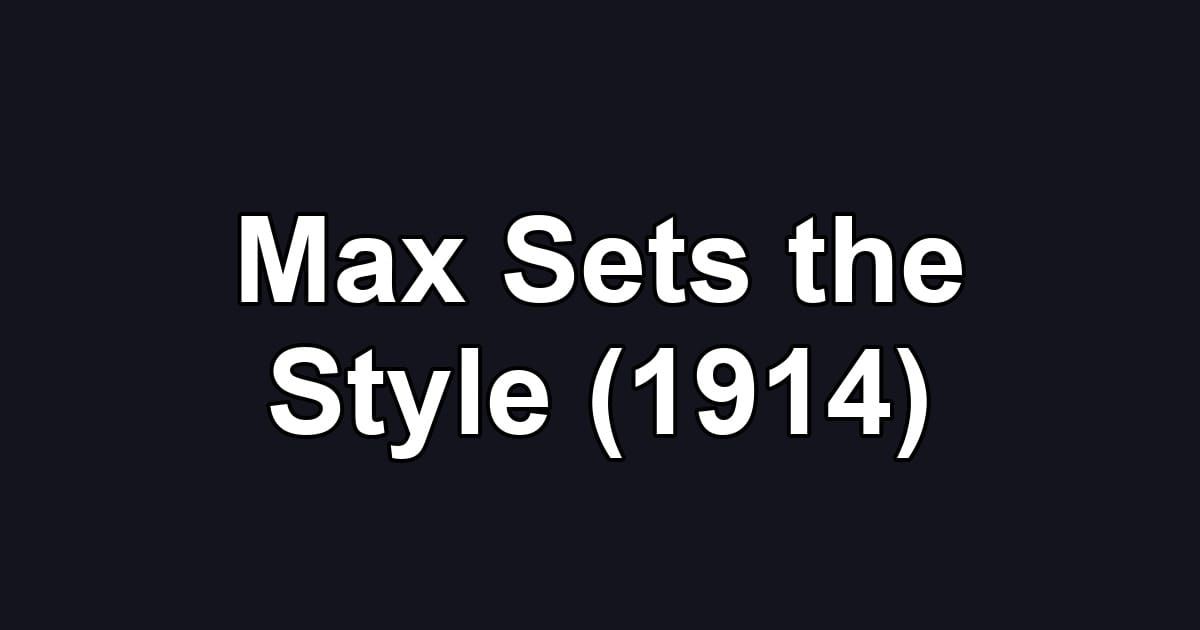 Max Sets the Style (1914)