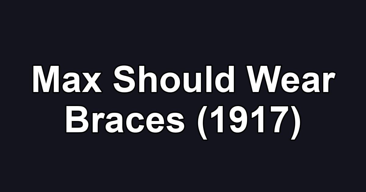 Max Should Wear Braces (1917)
