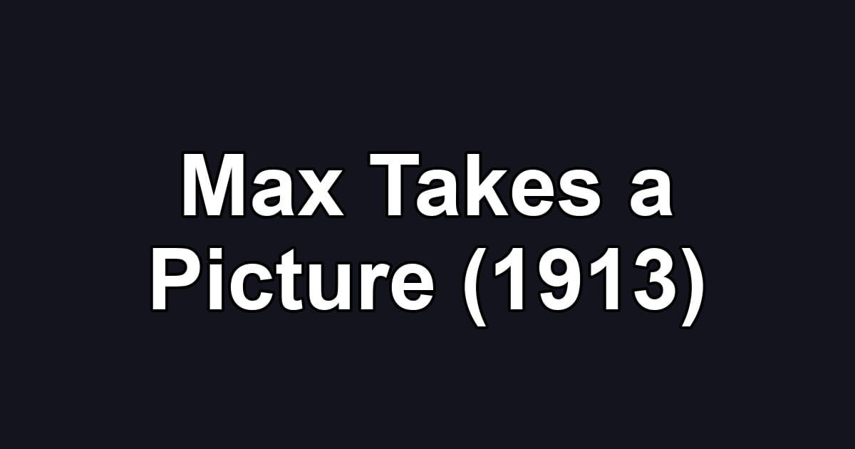 Max Takes a Picture (1913)