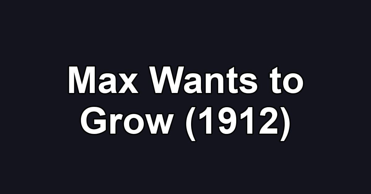 Max Wants to Grow (1912)