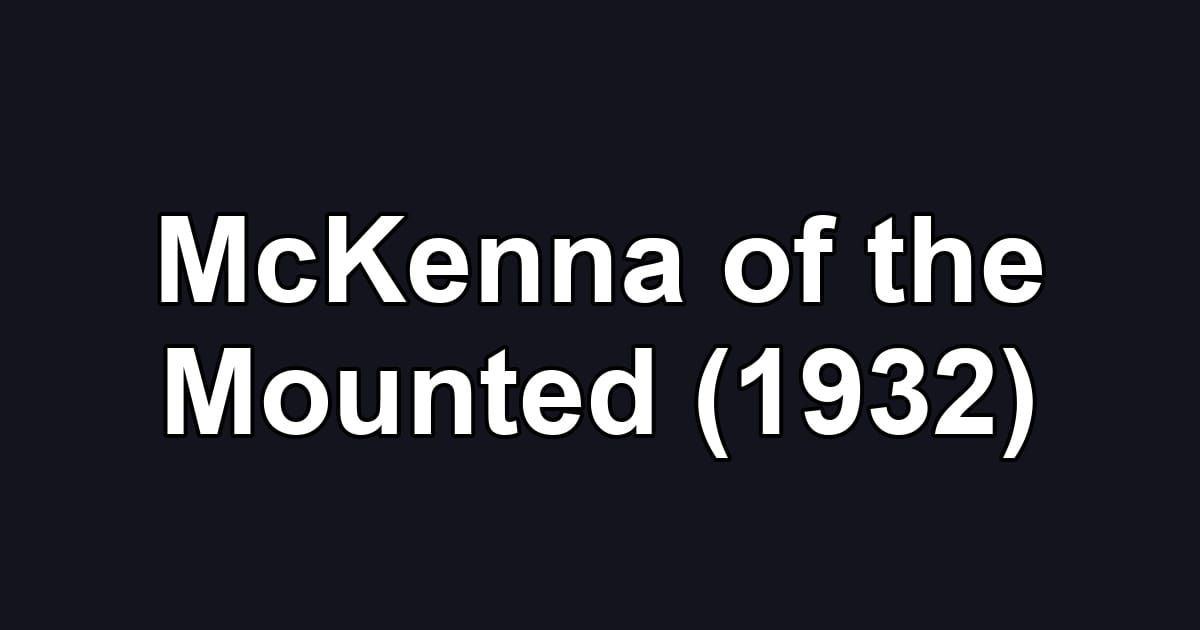 McKenna of the Mounted (1932)