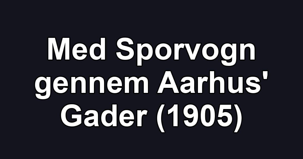 Med Sporvogn gennem Aarhus' Gader (1905)