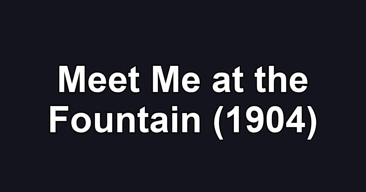 Meet Me at the Fountain (1904)
