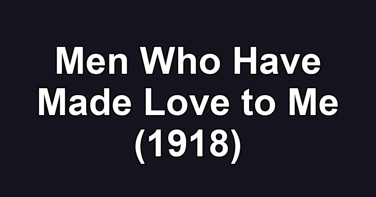 Men Who Have Made Love to Me (1918)