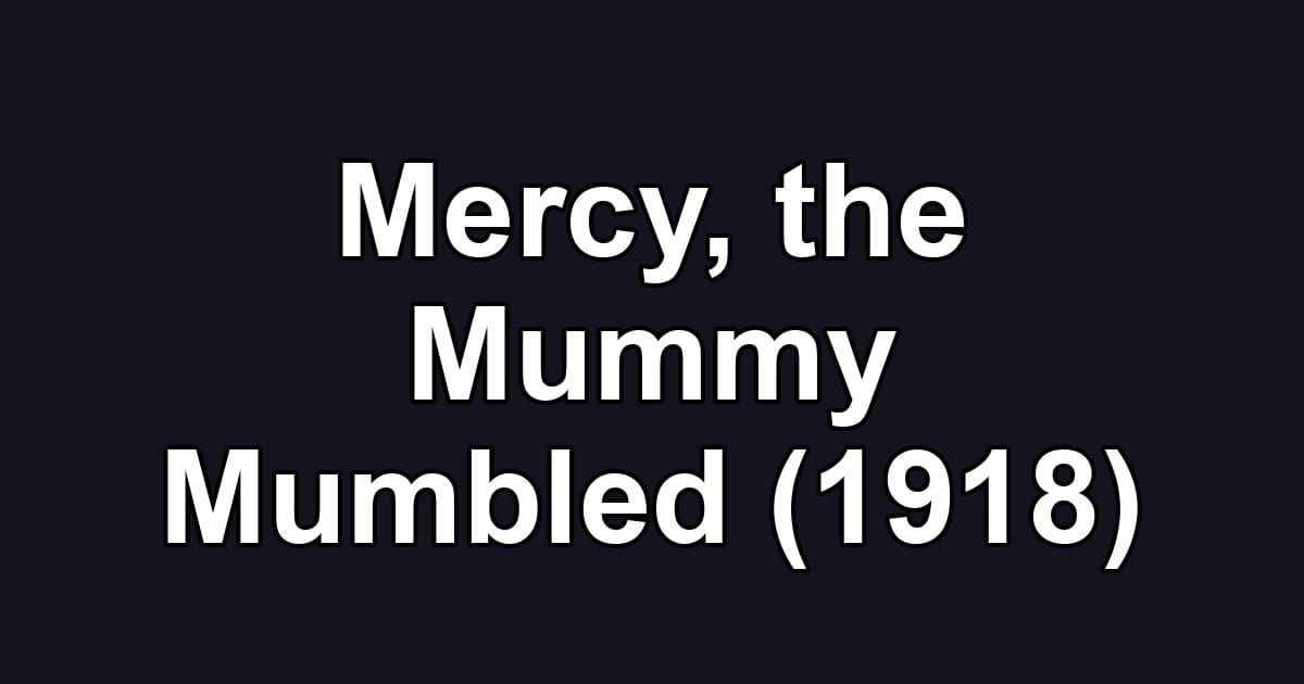Mercy, the Mummy Mumbled (1918)